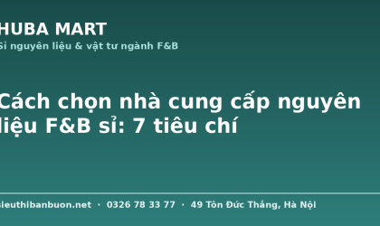 Cách chọn nhà cung cấp nguyên liệu F&B sỉ - HUBA