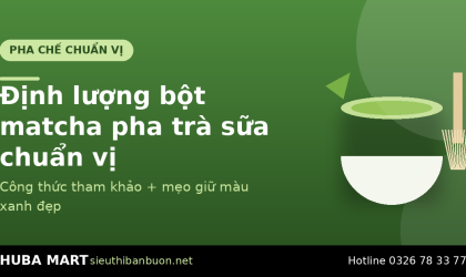 Định lượng bột matcha pha trà sữa - HUBA Mart