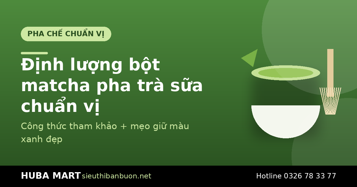 Định lượng bột matcha pha trà sữa - HUBA Mart